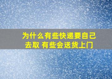 为什么有些快递要自己去取 有些会送货上门